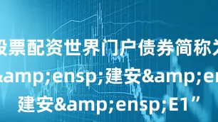 股票配资世界门户债券简称为“23&ensp;建安&ensp;E1”