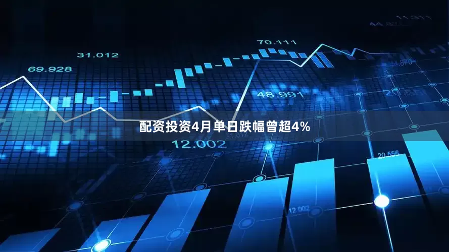 配资投资4月单日跌幅曾超4%